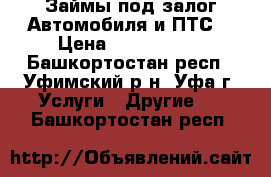 Займы под залог Автомобиля и ПТС  › Цена ­ 1 000 000 - Башкортостан респ., Уфимский р-н, Уфа г. Услуги » Другие   . Башкортостан респ.